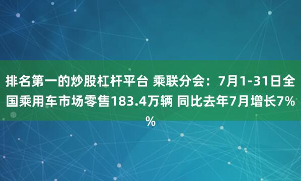 排名第一的炒股杠杆平台 乘联分会：7月1-31日全国乘用车市场零售183.4万辆 同比去年7月增长7%